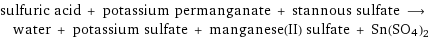 sulfuric acid + potassium permanganate + stannous sulfate ⟶ water + potassium sulfate + manganese(II) sulfate + Sn(SO4)2