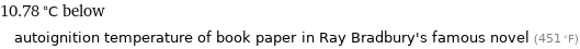 10.78 °C below autoignition temperature of book paper in Ray Bradbury's famous novel (451 °F)
