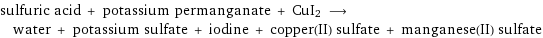 sulfuric acid + potassium permanganate + CuI2 ⟶ water + potassium sulfate + iodine + copper(II) sulfate + manganese(II) sulfate