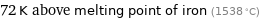 72 K above melting point of iron (1538 °C)