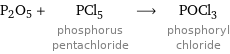 P2O5 + PCl_5 phosphorus pentachloride ⟶ POCl_3 phosphoryl chloride