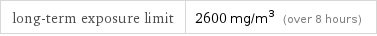 long-term exposure limit | 2600 mg/m^3 (over 8 hours)