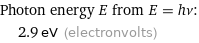 Photon energy E from E = hν:  | 2.9 eV (electronvolts)