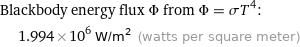 Blackbody energy flux Φ from Φ = σT^4:  | 1.994×10^6 W/m^2 (watts per square meter)