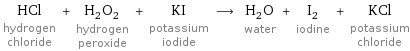 HCl hydrogen chloride + H_2O_2 hydrogen peroxide + KI potassium iodide ⟶ H_2O water + I_2 iodine + KCl potassium chloride