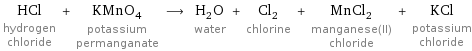 HCl hydrogen chloride + KMnO_4 potassium permanganate ⟶ H_2O water + Cl_2 chlorine + MnCl_2 manganese(II) chloride + KCl potassium chloride
