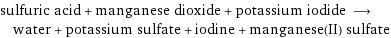 sulfuric acid + manganese dioxide + potassium iodide ⟶ water + potassium sulfate + iodine + manganese(II) sulfate