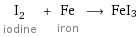 I_2 iodine + Fe iron ⟶ FeI3