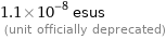 1.1×10^-8 esus  (unit officially deprecated)