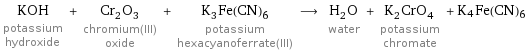 KOH potassium hydroxide + Cr_2O_3 chromium(III) oxide + K_3Fe(CN)_6 potassium hexacyanoferrate(III) ⟶ H_2O water + K_2CrO_4 potassium chromate + K4Fe(CN)6