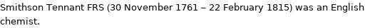 Smithson Tennant FRS (30 November 1761 - 22 February 1815) was an English chemist.