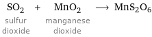 SO_2 sulfur dioxide + MnO_2 manganese dioxide ⟶ MnS2O6