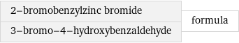 2-bromobenzylzinc bromide 3-bromo-4-hydroxybenzaldehyde | formula