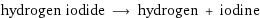 hydrogen iodide ⟶ hydrogen + iodine