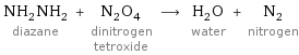 NH_2NH_2 diazane + N_2O_4 dinitrogen tetroxide ⟶ H_2O water + N_2 nitrogen