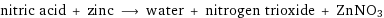 nitric acid + zinc ⟶ water + nitrogen trioxide + ZnNO3