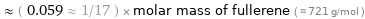  ≈ ( 0.059 ≈ 1/17 ) × molar mass of fullerene ( ≈ 721 g/mol )