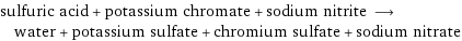 sulfuric acid + potassium chromate + sodium nitrite ⟶ water + potassium sulfate + chromium sulfate + sodium nitrate