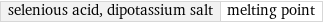 selenious acid, dipotassium salt | melting point