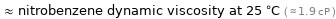  ≈ nitrobenzene dynamic viscosity at 25 °C ( ≈ 1.9 cP )