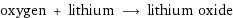 oxygen + lithium ⟶ lithium oxide