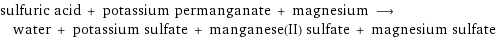 sulfuric acid + potassium permanganate + magnesium ⟶ water + potassium sulfate + manganese(II) sulfate + magnesium sulfate