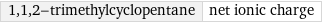 1, 1, 2-trimethylcyclopentane | net ionic charge