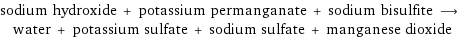 sodium hydroxide + potassium permanganate + sodium bisulfite ⟶ water + potassium sulfate + sodium sulfate + manganese dioxide