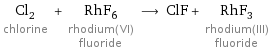 Cl_2 chlorine + RhF_6 rhodium(VI) fluoride ⟶ ClF + RhF_3 rhodium(III) fluoride