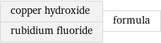 copper hydroxide rubidium fluoride | formula
