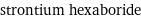 strontium hexaboride