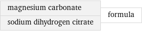 magnesium carbonate sodium dihydrogen citrate | formula