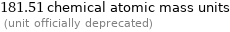 181.51 chemical atomic mass units  (unit officially deprecated)