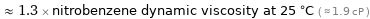  ≈ 1.3 × nitrobenzene dynamic viscosity at 25 °C ( ≈ 1.9 cP )