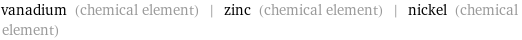 vanadium (chemical element) | zinc (chemical element) | nickel (chemical element)