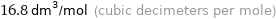 16.8 dm^3/mol (cubic decimeters per mole)