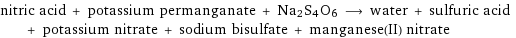 nitric acid + potassium permanganate + Na2S4O6 ⟶ water + sulfuric acid + potassium nitrate + sodium bisulfate + manganese(II) nitrate