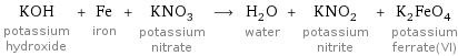 KOH potassium hydroxide + Fe iron + KNO_3 potassium nitrate ⟶ H_2O water + KNO_2 potassium nitrite + K_2FeO_4 potassium ferrate(VI)