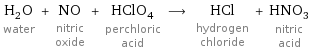 H_2O water + NO nitric oxide + HClO_4 perchloric acid ⟶ HCl hydrogen chloride + HNO_3 nitric acid