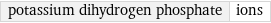 potassium dihydrogen phosphate | ions