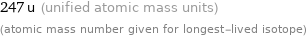 247 u (unified atomic mass units) (atomic mass number given for longest-lived isotope)