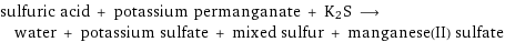 sulfuric acid + potassium permanganate + K2S ⟶ water + potassium sulfate + mixed sulfur + manganese(II) sulfate