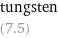 tungsten (7.5)