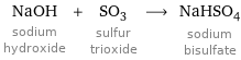 NaOH sodium hydroxide + SO_3 sulfur trioxide ⟶ NaHSO_4 sodium bisulfate