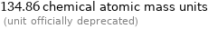 134.86 chemical atomic mass units  (unit officially deprecated)