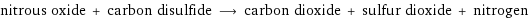 nitrous oxide + carbon disulfide ⟶ carbon dioxide + sulfur dioxide + nitrogen