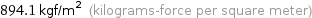 894.1 kgf/m^2 (kilograms-force per square meter)