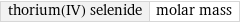 thorium(IV) selenide | molar mass