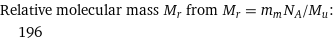 Relative molecular mass M_r from M_r = m_mN_A/M_u:  | 196