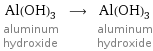 Al(OH)_3 aluminum hydroxide ⟶ Al(OH)_3 aluminum hydroxide